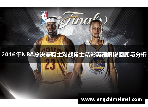 2016年NBA总决赛骑士对战勇士精彩英语解说回顾与分析