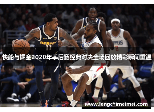 快船与掘金2020年季后赛经典对决全场回放精彩瞬间重温