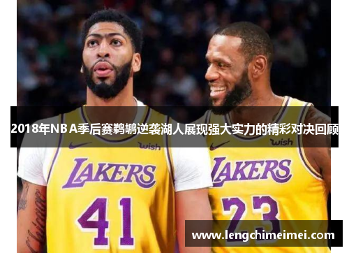 2018年NBA季后赛鹈鹕逆袭湖人展现强大实力的精彩对决回顾