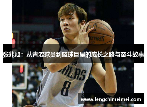 张兆旭：从青涩球员到篮球巨星的成长之路与奋斗故事