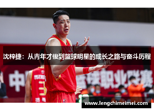 沈梓捷：从青年才俊到篮球明星的成长之路与奋斗历程