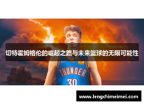 切特霍姆格伦的崛起之路与未来篮球的无限可能性